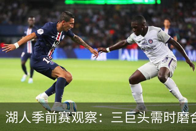 湖人季前赛观察：三巨头需时磨合